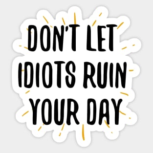 don't let idiots ruin your day Sticker